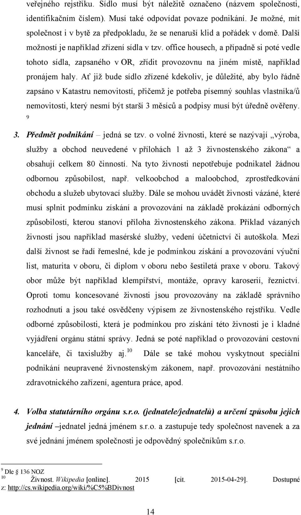 office housech, a případně si poté vedle tohoto sídla, zapsaného v OR, zřídit provozovnu na jiném místě, například pronájem haly.