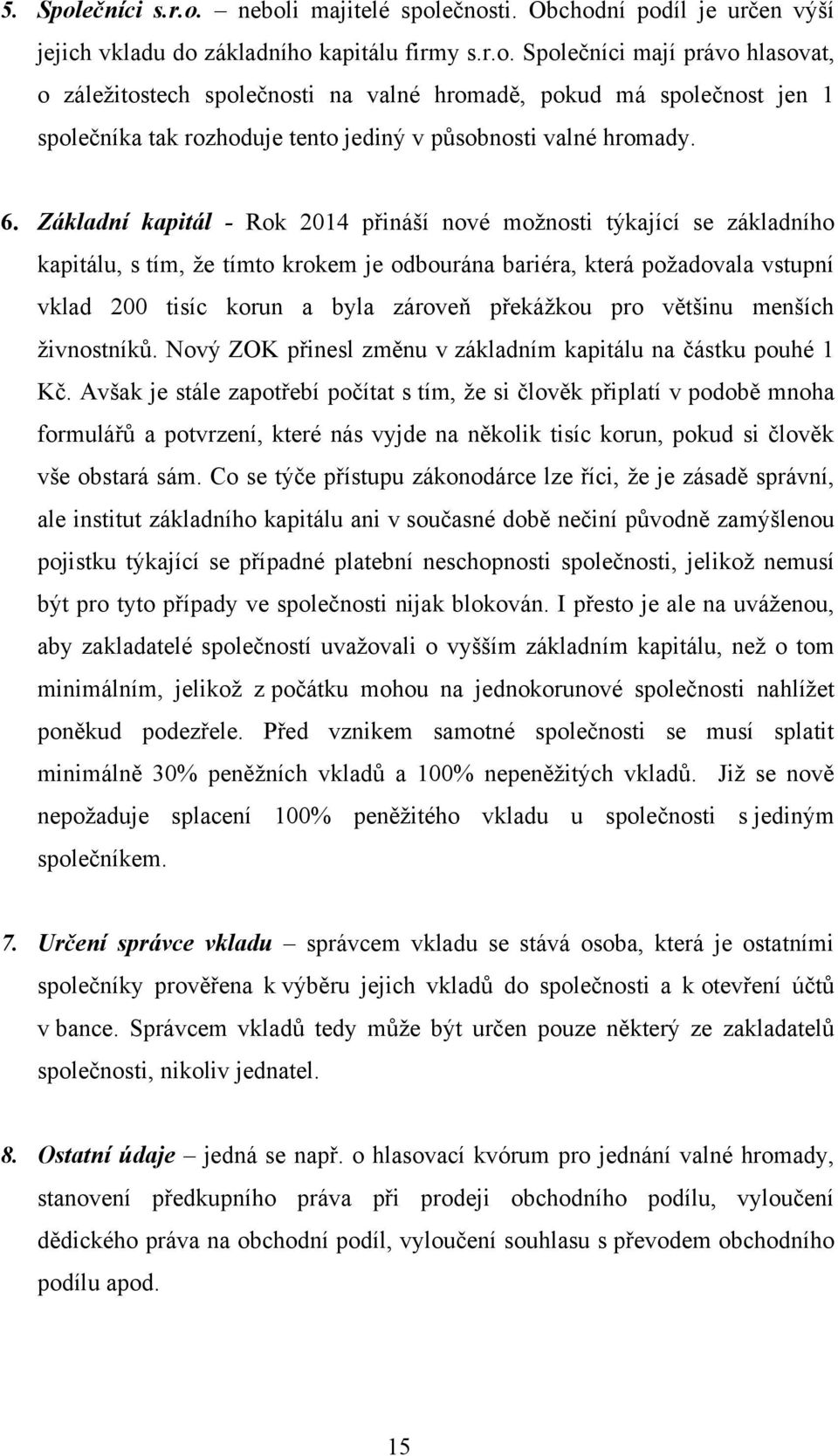 překáţkou pro většinu menších ţivnostníků. Nový ZOK přinesl změnu v základním kapitálu na částku pouhé 1 Kč.