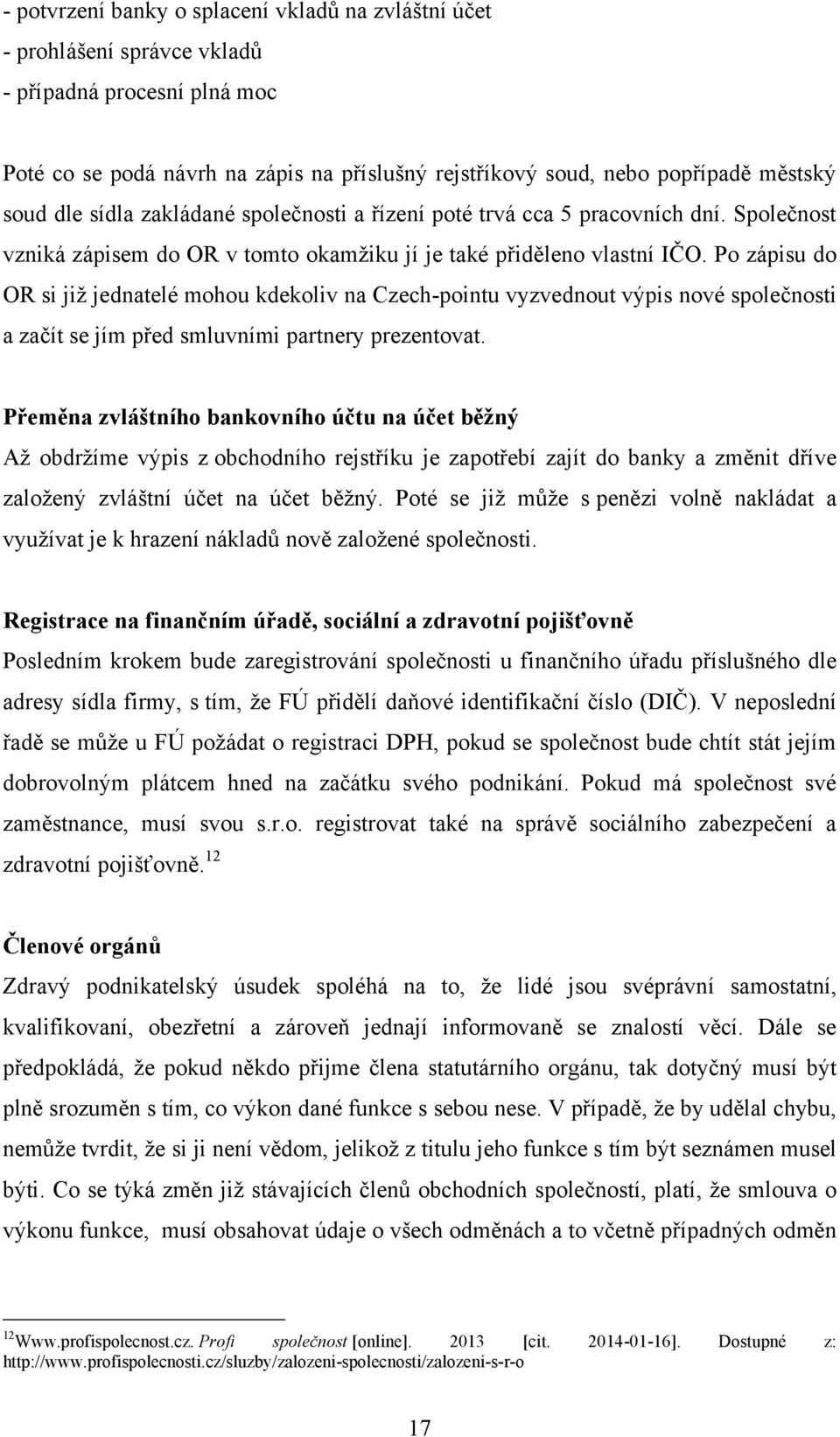 Po zápisu do OR si jiţ jednatelé mohou kdekoliv na Czech-pointu vyzvednout výpis nové společnosti a začít se jím před smluvními partnery prezentovat.