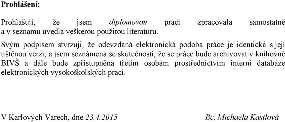 Svým podpisem stvrzuji, ţe odevzdaná elektronická podoba práce je identická s její tištěnou verzí, a jsem seznámena