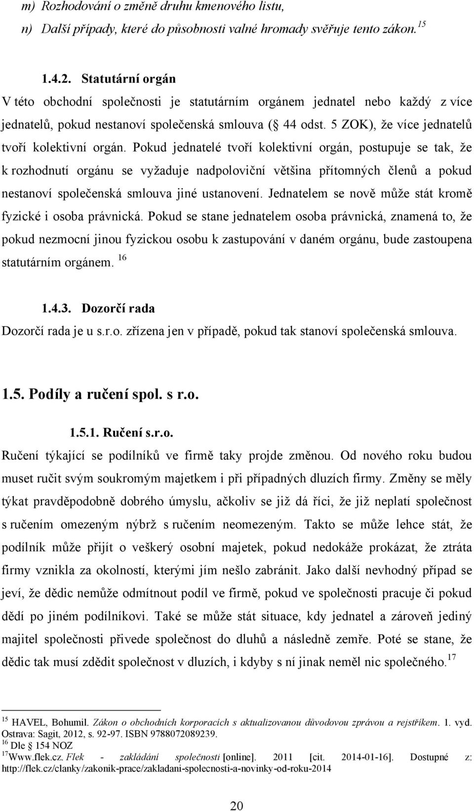 5 ZOK), ţe více jednatelů tvoří kolektivní orgán.