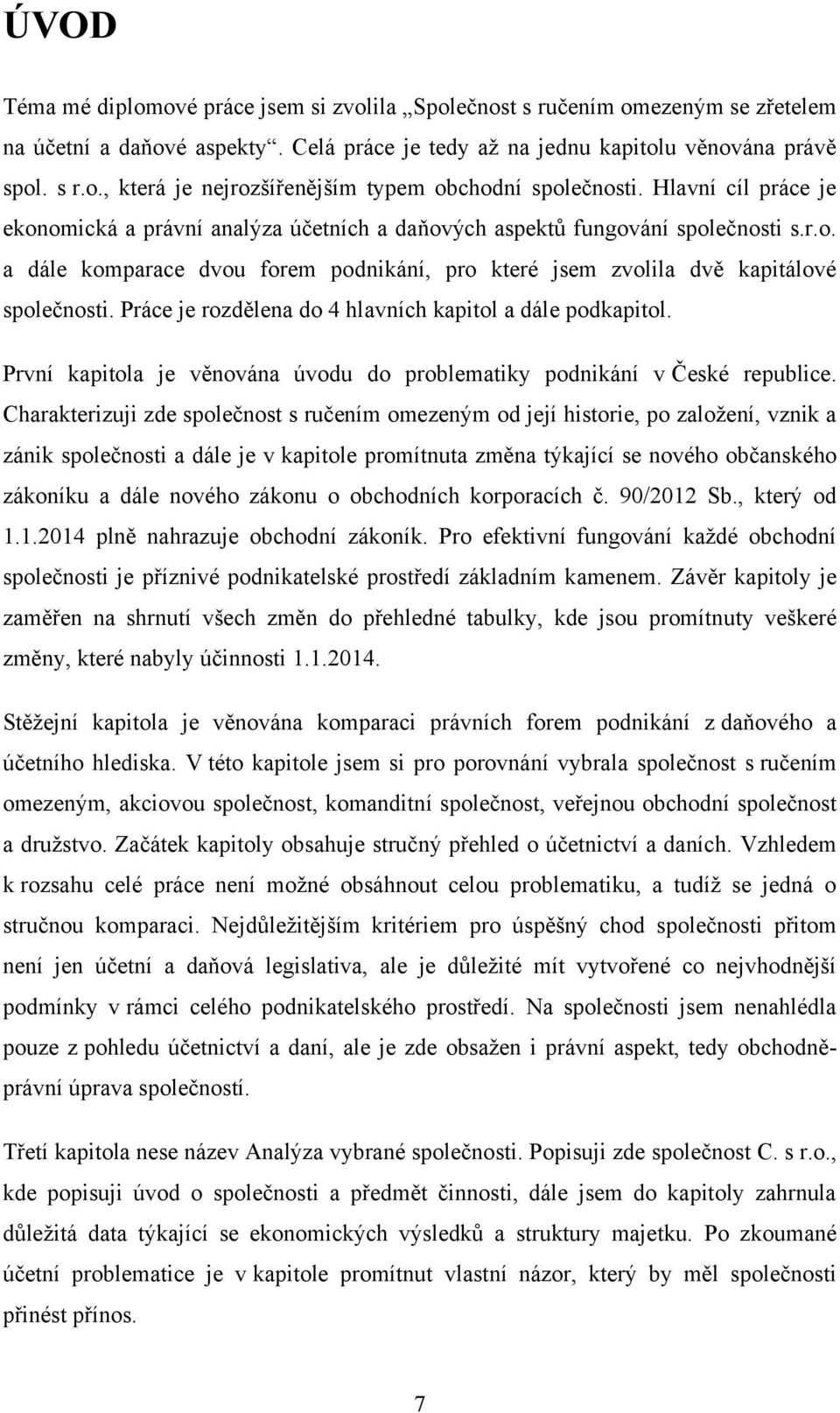 Práce je rozdělena do 4 hlavních kapitol a dále podkapitol. První kapitola je věnována úvodu do problematiky podnikání v České republice.