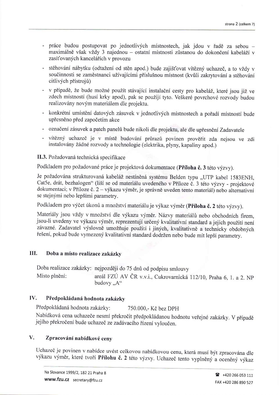 ) bude zaji5t'ovatvitdzny uchazed, a to vzdy v soudinnosti se zamdstnanci tlivajicimi piislusnou mistnost (kvtili zal<rytovfini a stdhov6ni citlivych piistrojfi) - v piipadd, Ze bude mozne pouzit