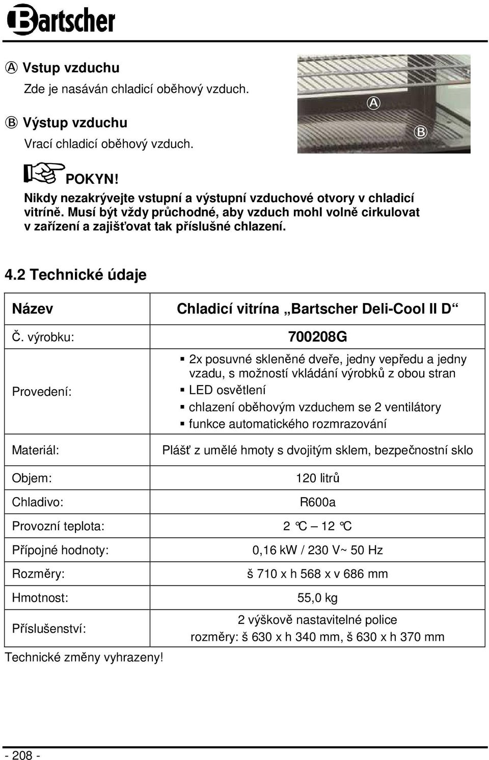 výrobku: 700208G Provedení: Materiál: Objem: Chladivo: 2x posuvné skleněné dveře, jedny vepředu a jedny vzadu, s možností vkládání výrobků z obou stran LED osvětlení chlazení oběhovým vzduchem se 2