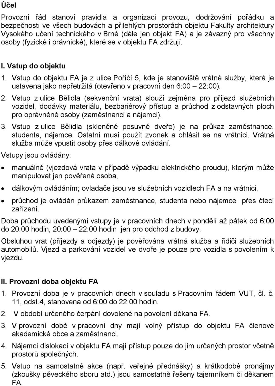 Vstup do objektu FA je z ulice Poříčí 5, kde je stanoviště vrátné služby, která je ustavena jako nepřetržitá (otevřeno v pracovní den 6:00 22