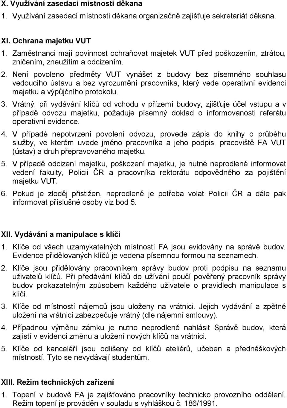 Není povoleno předměty VUT vynášet z budovy bez písemného souhlasu vedoucího ústavu a bez vyrozumění pracovníka, který vede operativní evidenci majetku a výpůjčního protokolu. 3.