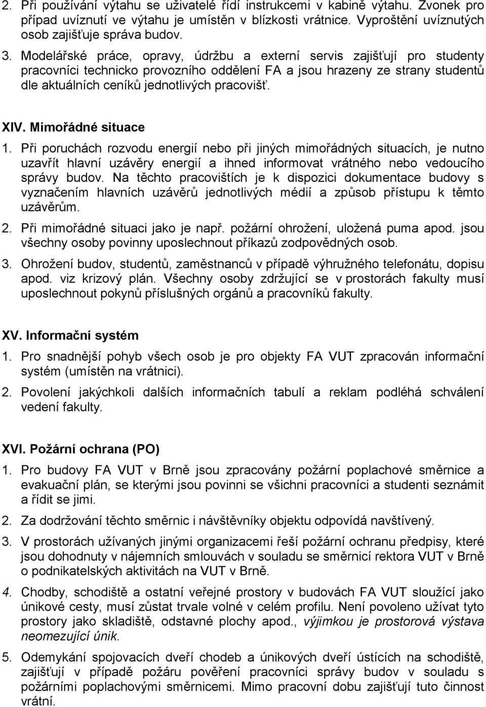 XIV. Mimořádné situace 1. Při poruchách rozvodu energií nebo při jiných mimořádných situacích, je nutno uzavřít hlavní uzávěry energií a ihned informovat vrátného nebo vedoucího správy budov.