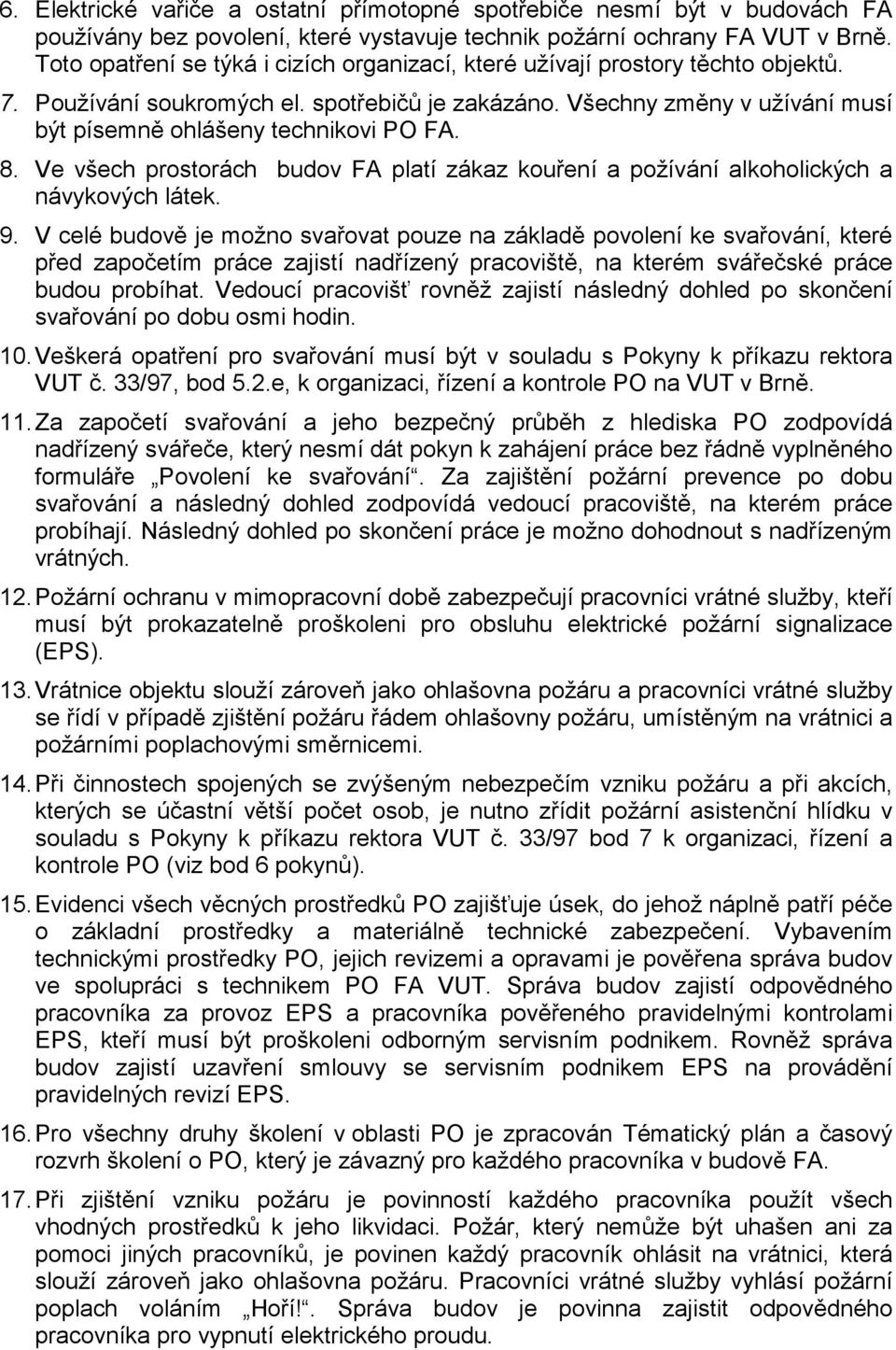 Všechny změny v užívání musí být písemně ohlášeny technikovi PO FA. 8. Ve všech prostorách budov FA platí zákaz kouření a požívání alkoholických a návykových látek. 9.