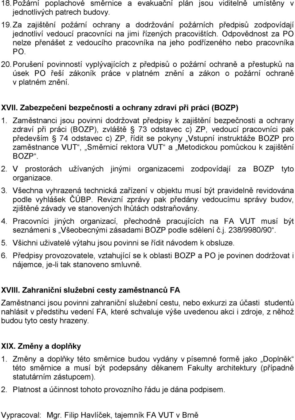 Odpovědnost za PO nelze přenášet z vedoucího pracovníka na jeho podřízeného nebo pracovníka PO. 20.