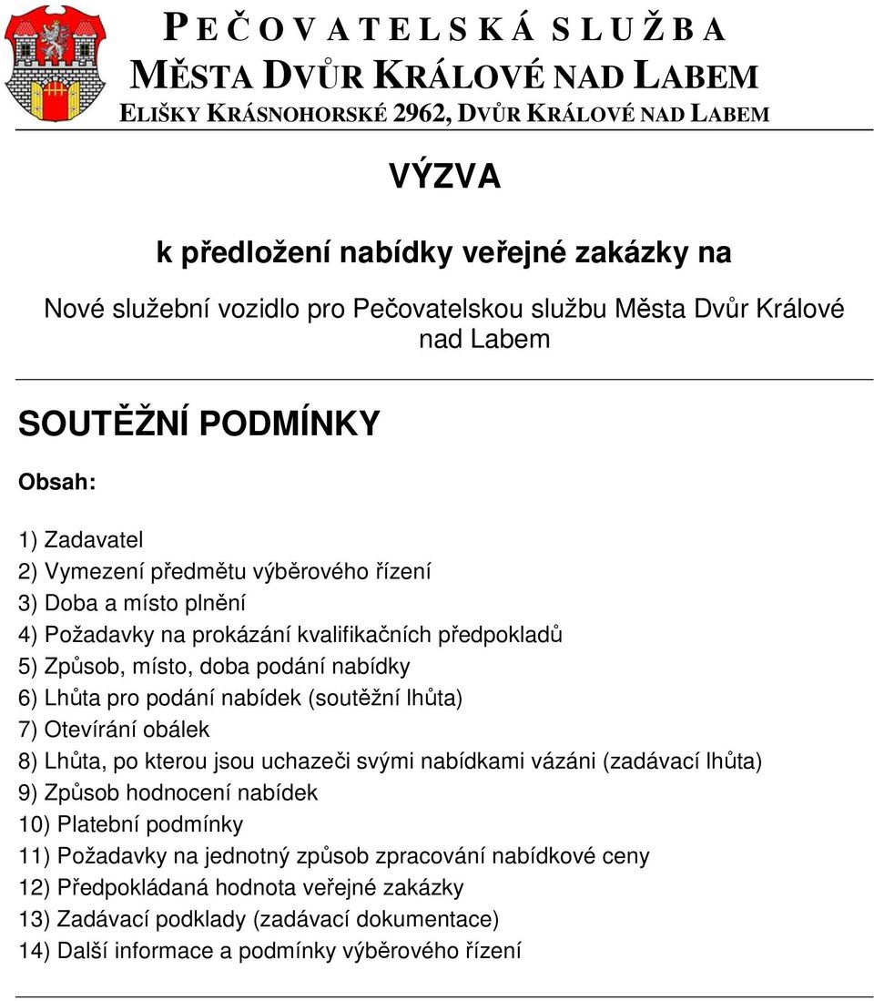 (soutěžní lhůta) 7) Otevírání obálek 8) Lhůta, po kterou jsou uchazeči svými nabídkami vázáni (zadávací lhůta) 9) Způsob hodnocení nabídek 10) Platební podmínky 11)