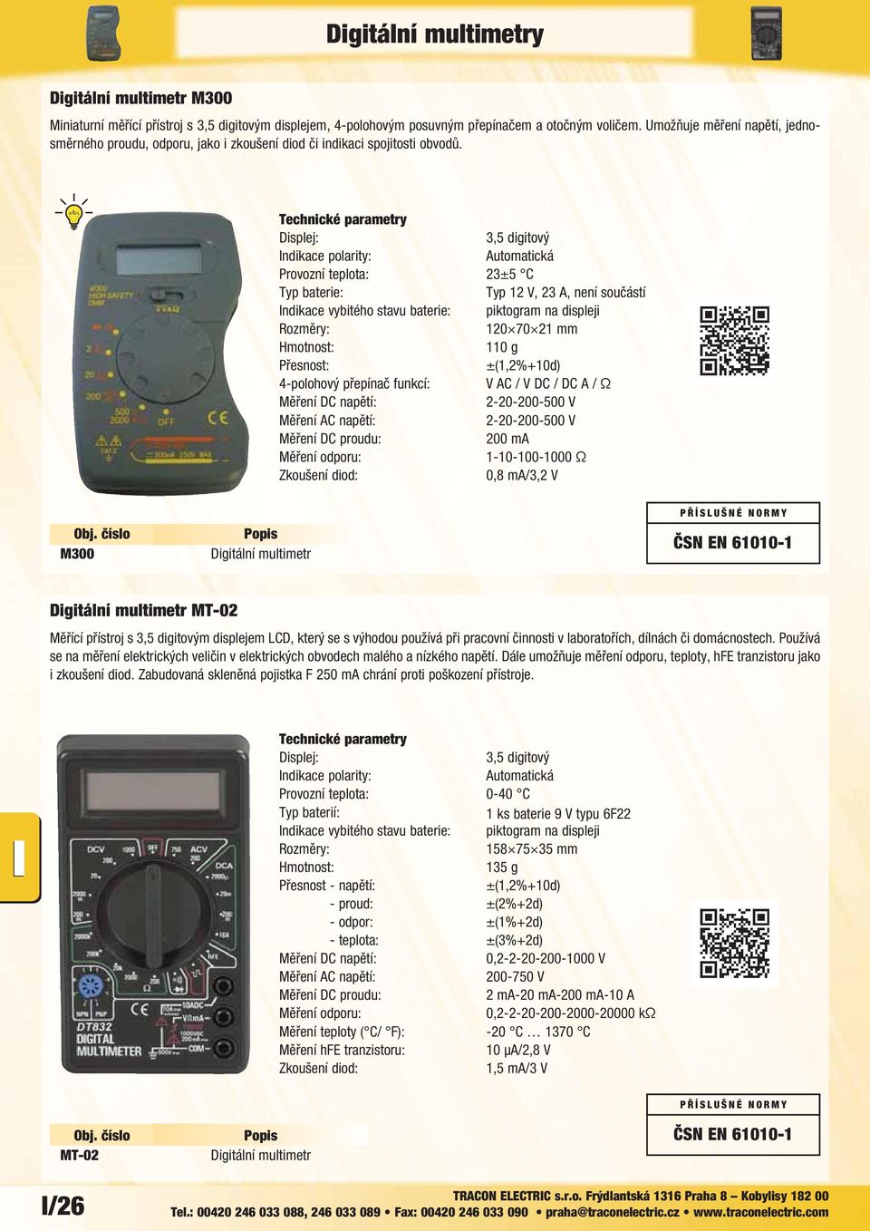 Provozní teplota: 23±5 C Typ 12 V, 23 A, není součástí 120 70 21 mm 110 g Přesnost: ±(1,2%+10d) 4-polohový přepínač funkcí: V AC / V DC / DC A / Ω 2-20-200-500 V 2-20-200-500 V Měření DC proudu: 200