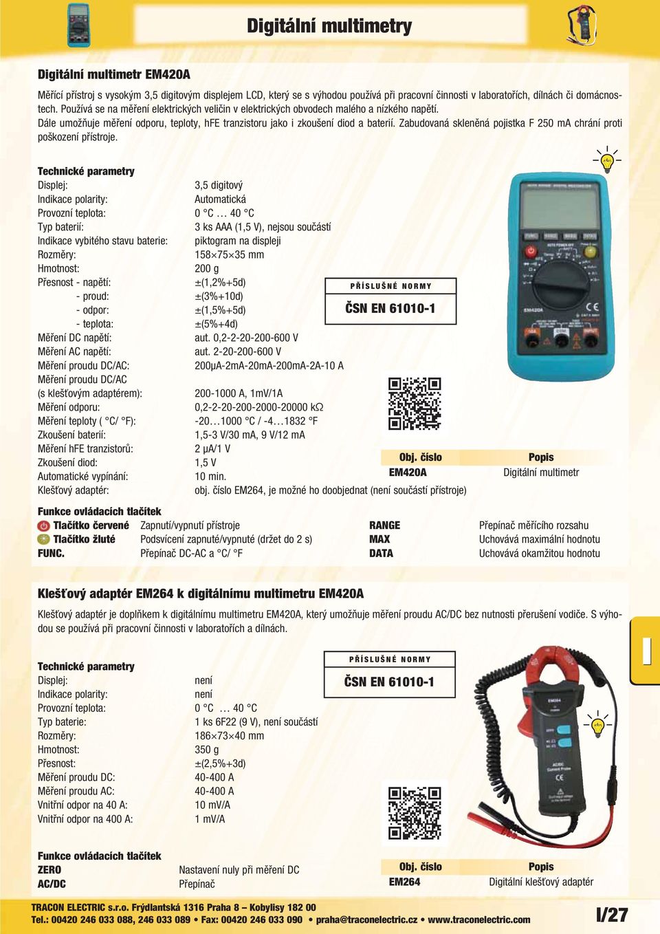 Zabudovaná skleněná pojistka F 250 ma chrání proti poškození přístroje. 3 ks AAA (1,5 V), nejsou součástí 158 75 35 mm 200 g ±(1,2%+5d) - proud: ±(3%+10d) - odpor: ±(1,5%+5d) - teplota: ±(5%+4d) aut.