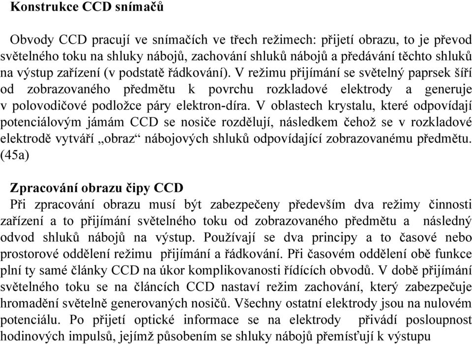 V oblastech krystalu, které odpovídají potenciálovým jámám CCD se nosiče rozdělují, následkem čehož se v rozkladové elektrodě vytváří obraz nábojových shluků odpovídající zobrazovanému předmětu.