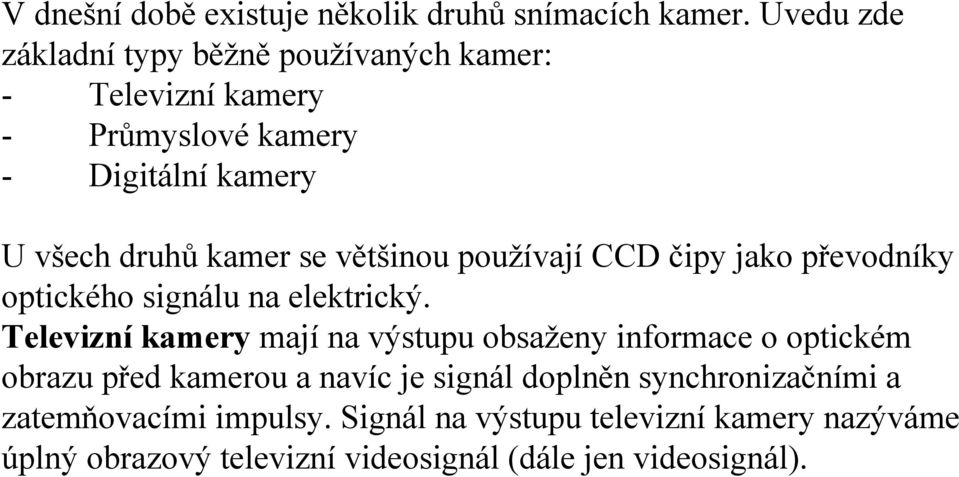 se většinou používají CCD čipy jako převodníky optického signálu na elektrický.