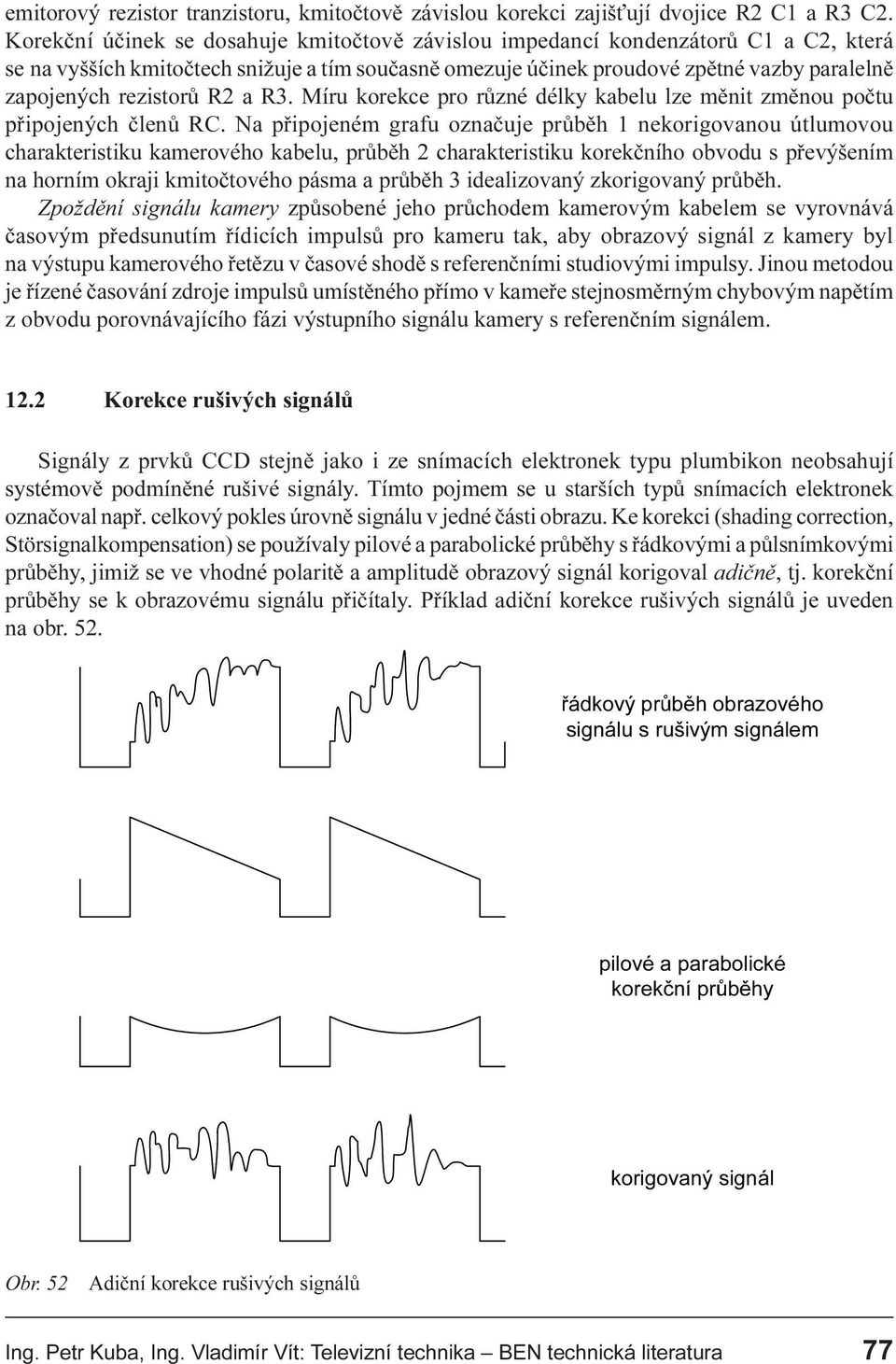 rezistorù R2 a R3. Míru korekce pro rùzné délky kabelu lze mìnit zmìnou poètu pøipojených èlenù RC.