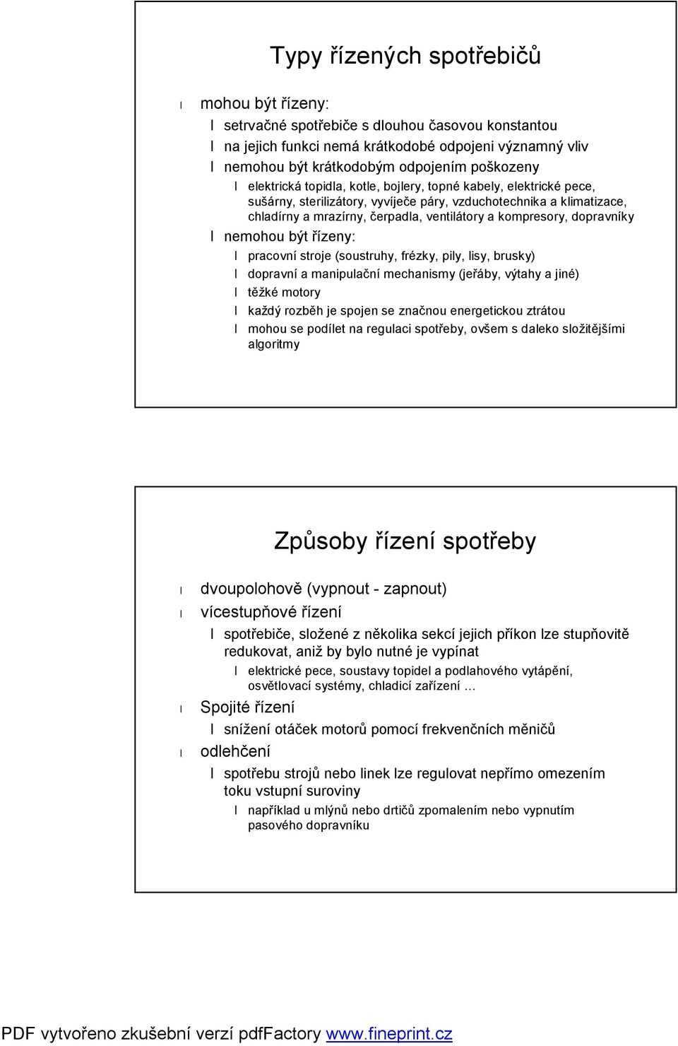 dopravníky nemohou být řízeny: pracovní stroje (soustruhy, frézky, pily, lisy, brusky) dopravní a manipulační mechanismy (jeřáby, výtahy a jiné) těžké motory každý rozběh je spojen se značnou