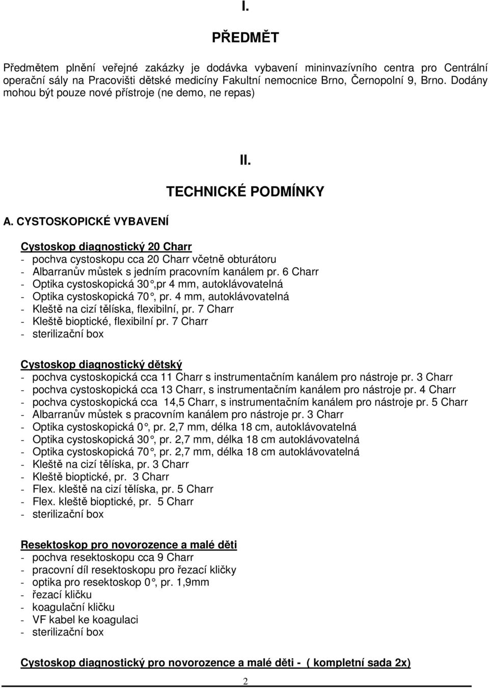 TECHNICKÉ PODMÍNKY Cystoskop diagnostický 20 Charr - pochva cystoskopu cca 20 Charr včetně obturátoru - Albarranův můstek s jedním pracovním kanálem pr.