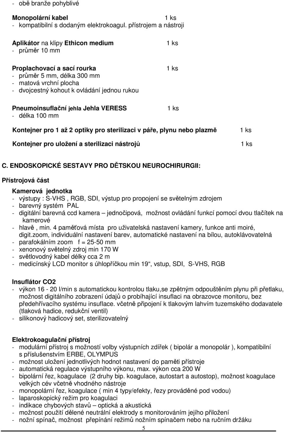 Pneumoinsuflační jehla Jehla VERESS - délka 100 mm Kontejner pro 1 až 2 optiky pro sterilizaci v páře, plynu nebo plazmě Kontejner pro uložení a sterilizaci nástrojů C.