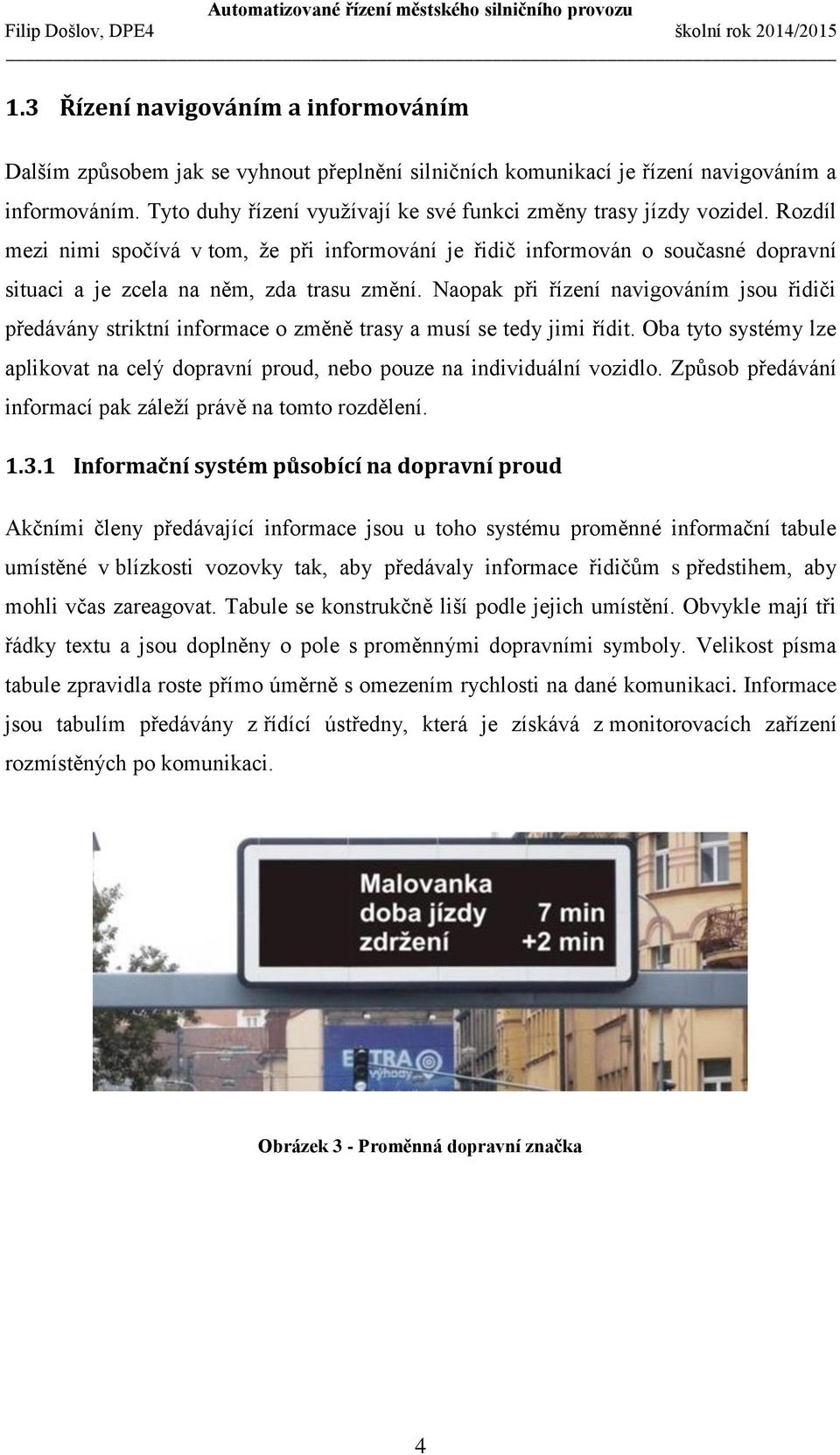 Rozdíl mezi nimi spočívá v tom, že při informování je řidič informován o současné dopravní situaci a je zcela na něm, zda trasu změní.
