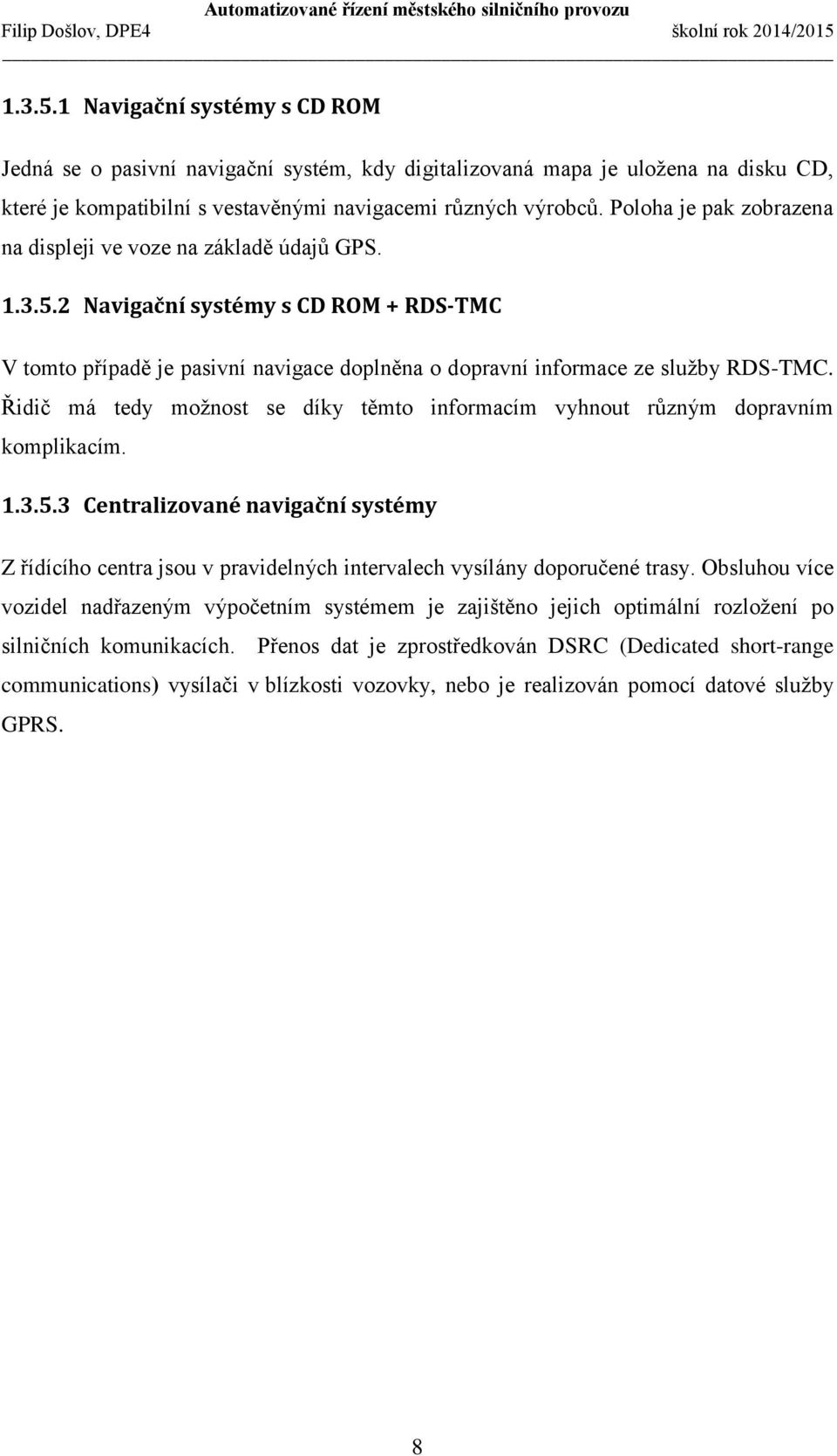 Řidič má tedy možnost se díky těmto informacím vyhnout různým dopravním komplikacím. 1.3.5.