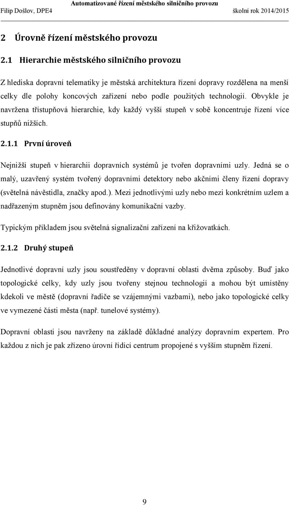Obvykle je navržena třístupňová hierarchie, kdy každý vyšší stupeň v sobě koncentruje řízení více stupňů nižších. 2.1.