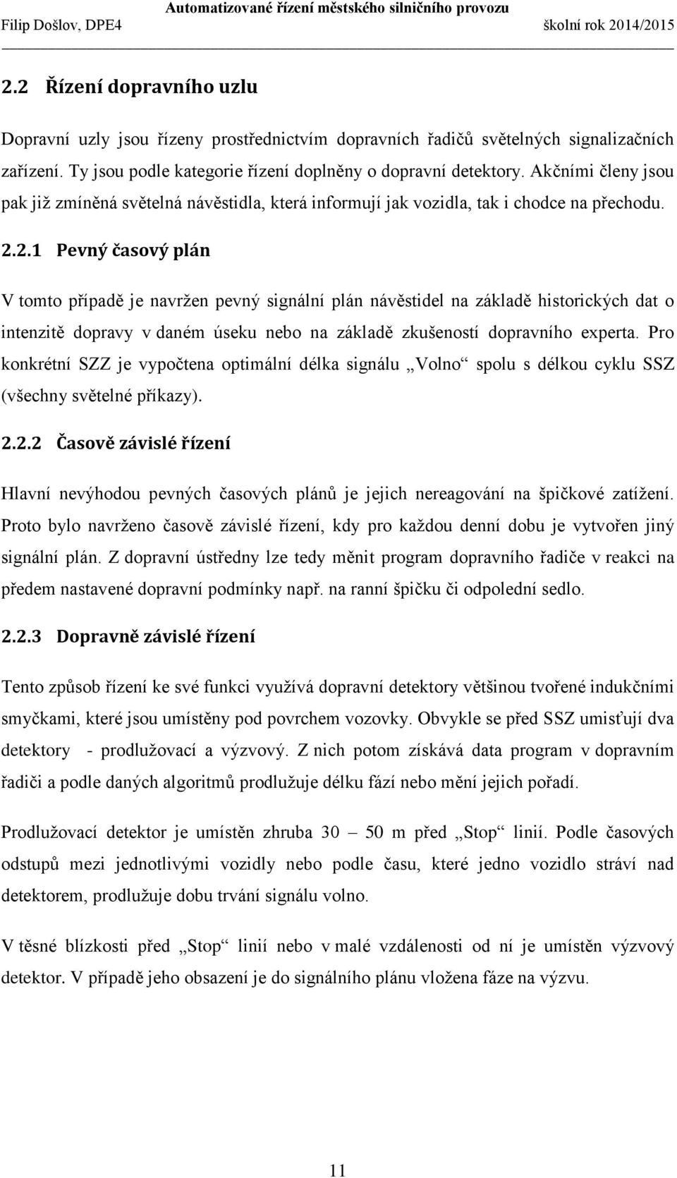 2.1 Pevný časový plán V tomto případě je navržen pevný signální plán návěstidel na základě historických dat o intenzitě dopravy v daném úseku nebo na základě zkušeností dopravního experta.