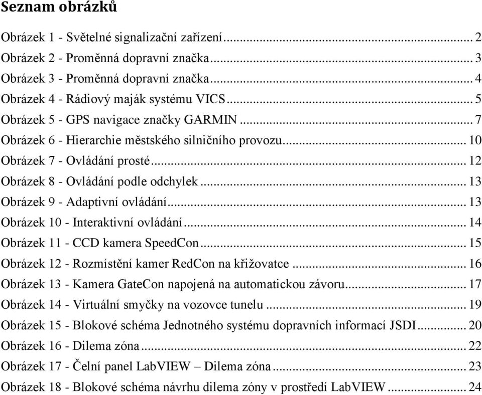.. 13 Obrázek 9 - Adaptivní ovládání... 13 Obrázek 10 - Interaktivní ovládání... 14 Obrázek 11 - CCD kamera SpeedCon... 15 Obrázek 12 - Rozmístění kamer RedCon na křižovatce.