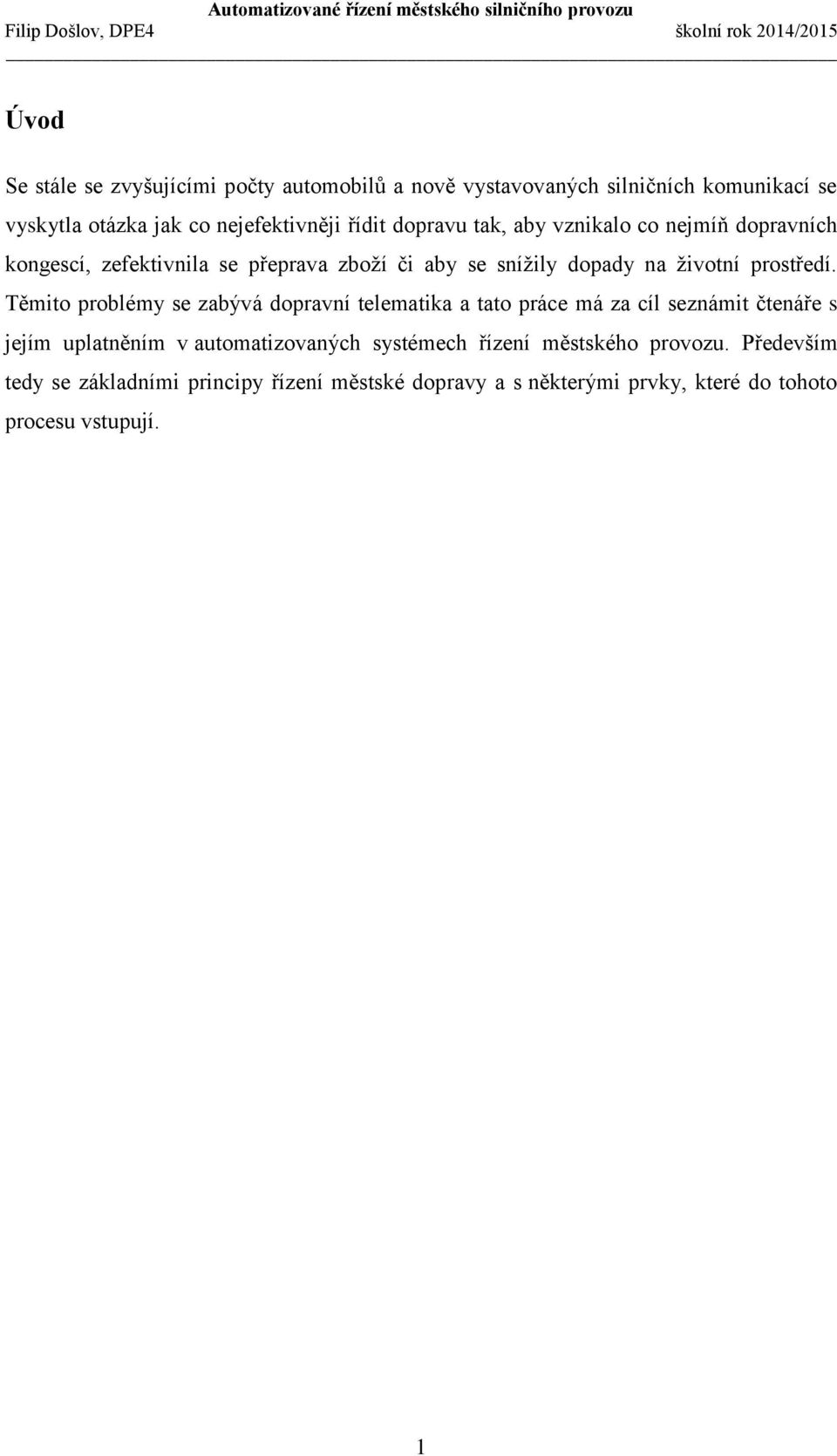 Těmito problémy se zabývá dopravní telematika a tato práce má za cíl seznámit čtenáře s jejím uplatněním v automatizovaných systémech