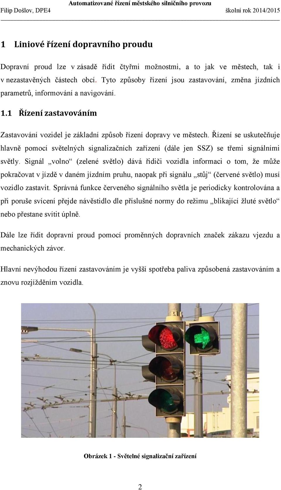 Řízení se uskutečňuje hlavně pomocí světelných signalizačních zařízení (dále jen SSZ) se třemi signálními světly.