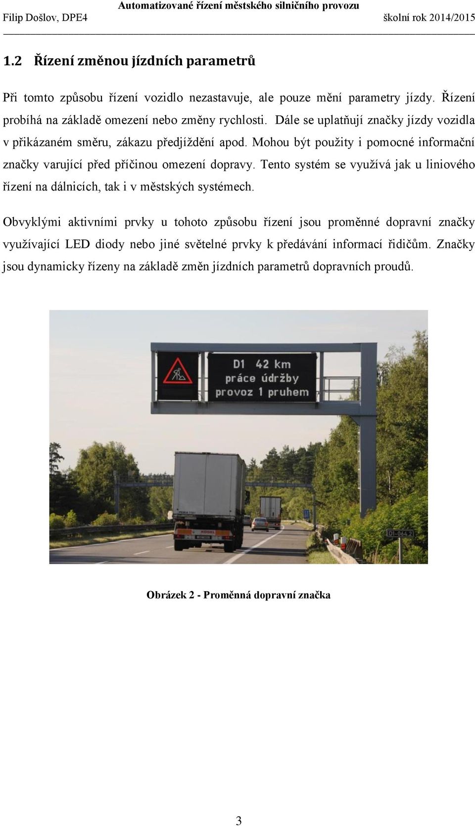 Tento systém se využívá jak u liniového řízení na dálnicích, tak i v městských systémech.
