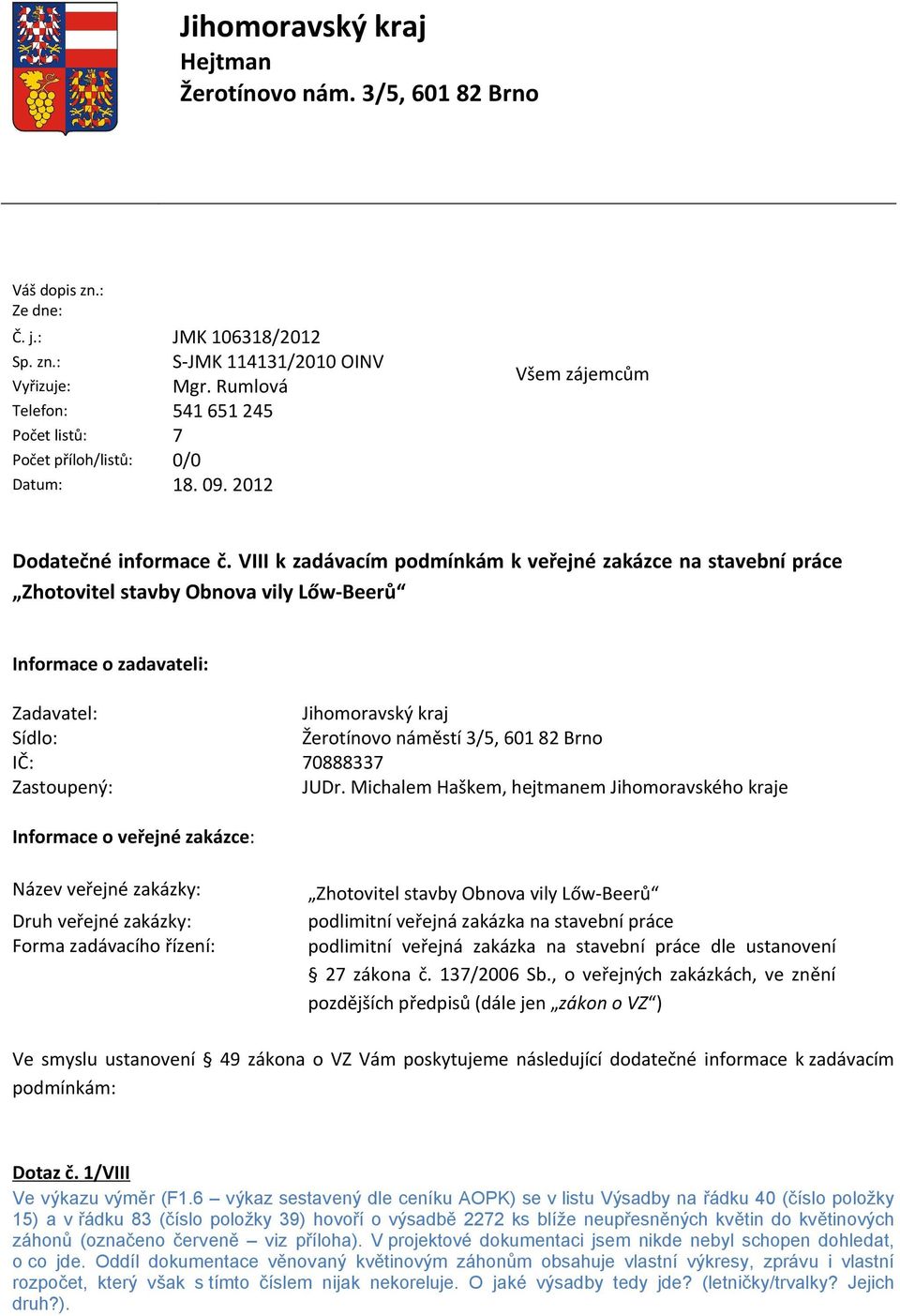 VIII k zadávacím podmínkám k veřejné zakázce na stavební práce Zhotovitel stavby Obnova vily Lőw-Beerů Informace o zadavateli: Zadavatel: Sídlo: IČ: Zastoupený: Jihomoravský kraj Žerotínovo náměstí