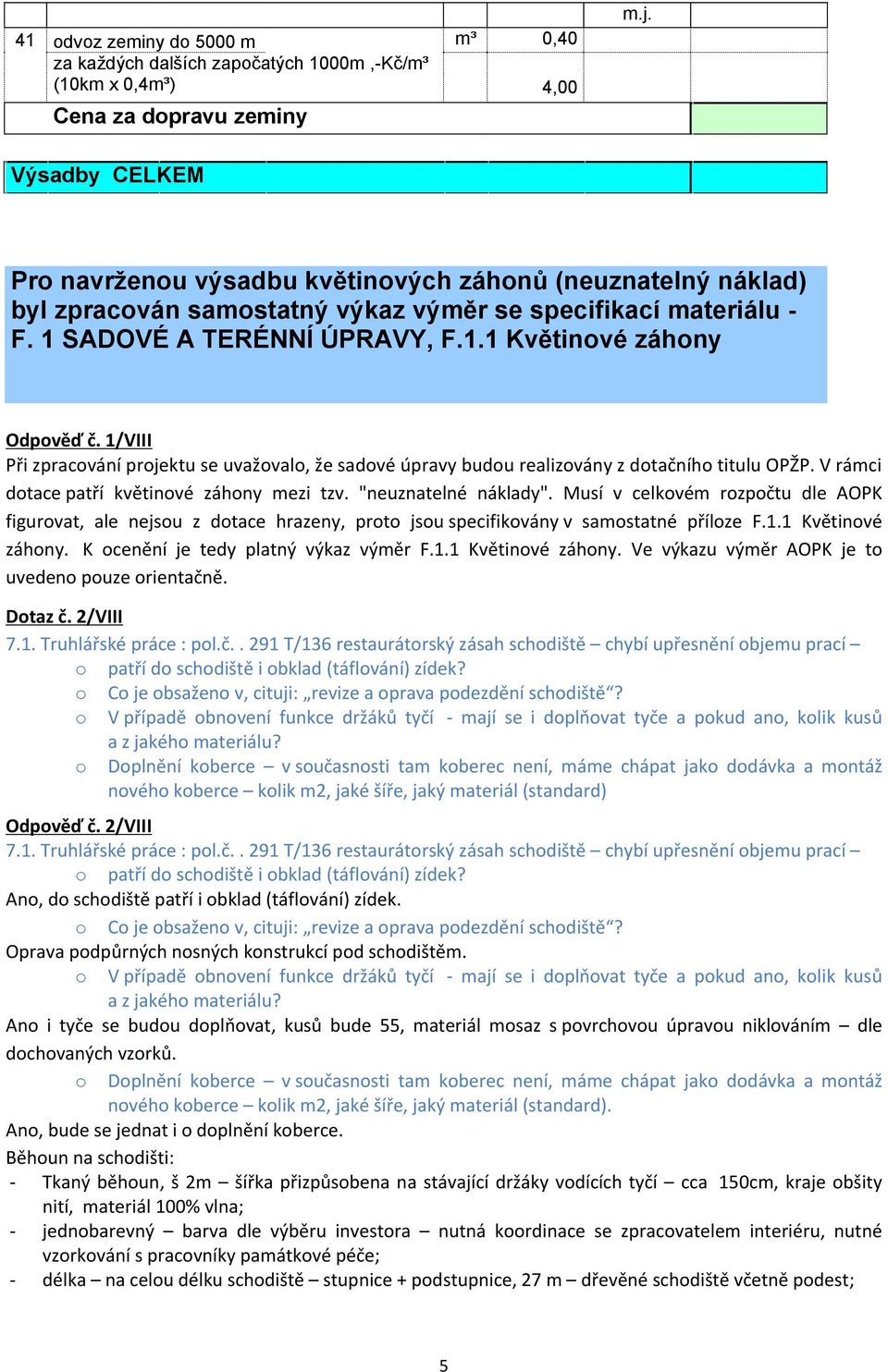 1/VIII Při zpracování projektu se uvažovalo, že sadové úpravy budou realizovány z dotačního titulu OPŽP. V rámci dotace patří květinové záhony mezi tzv. "neuznatelné náklady".