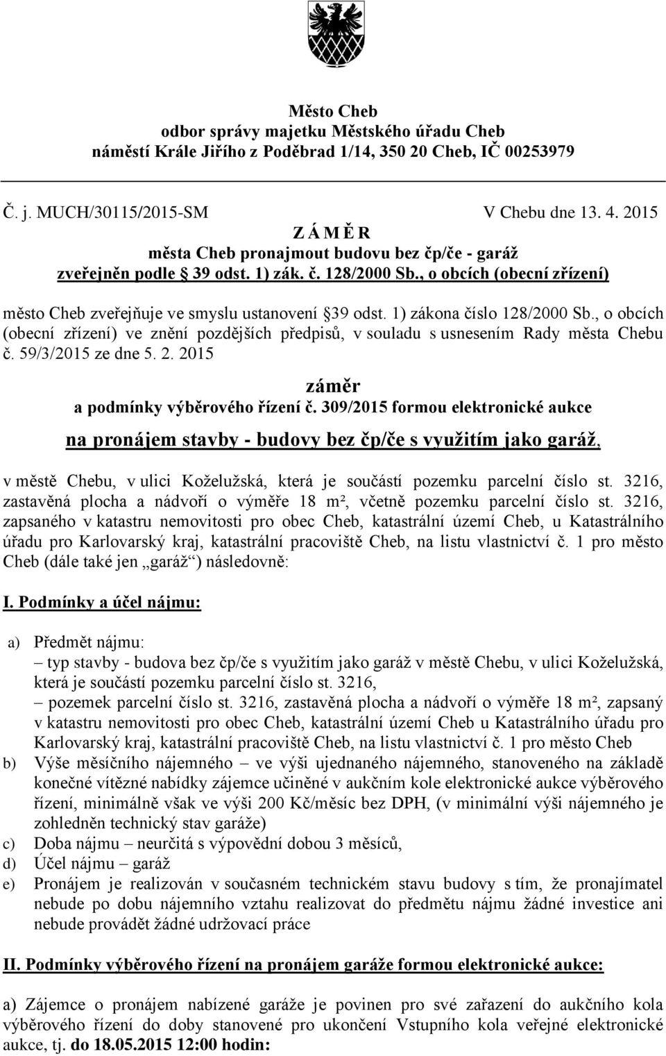 1) zákona číslo 128/2000 Sb., o obcích (obecní zřízení) ve znění pozdějších předpisů, v souladu s usnesením Rady města Chebu č. 59/3/2015 ze dne 5. 2. 2015 záměr a podmínky výběrového řízení č.