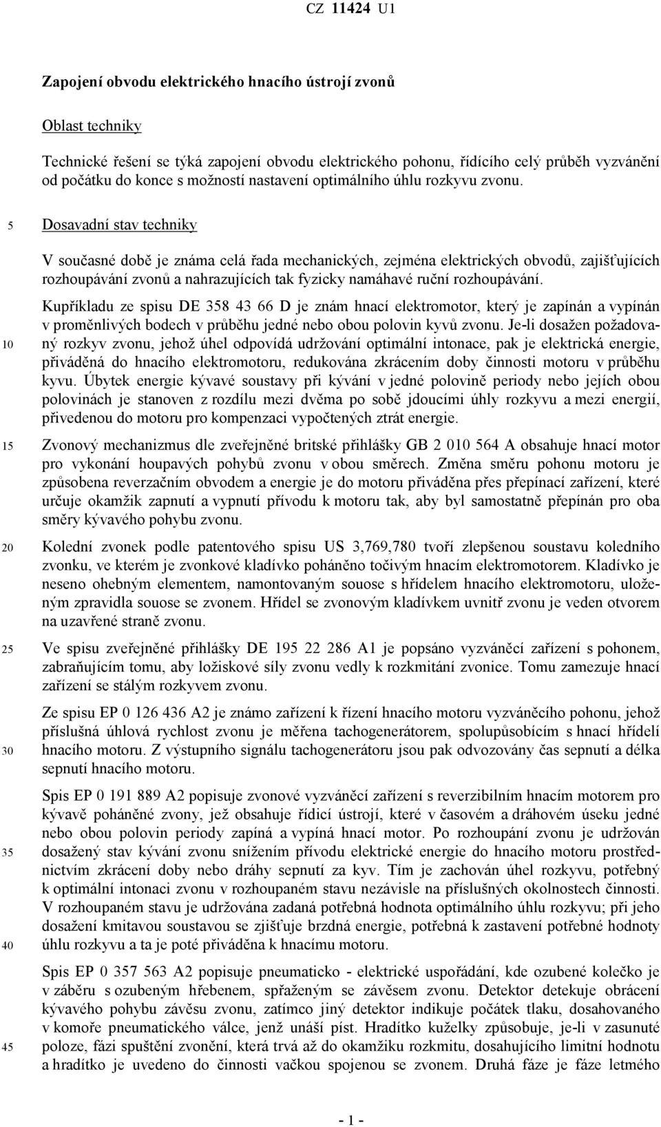 2 3 4 Dosavadní stav techniky V současné době je známa celá řada mechanických, zejména elektrických obvodů, zajišťujících rozhoupávání zvonů a nahrazujících tak fyzicky namáhavé ruční rozhoupávání.