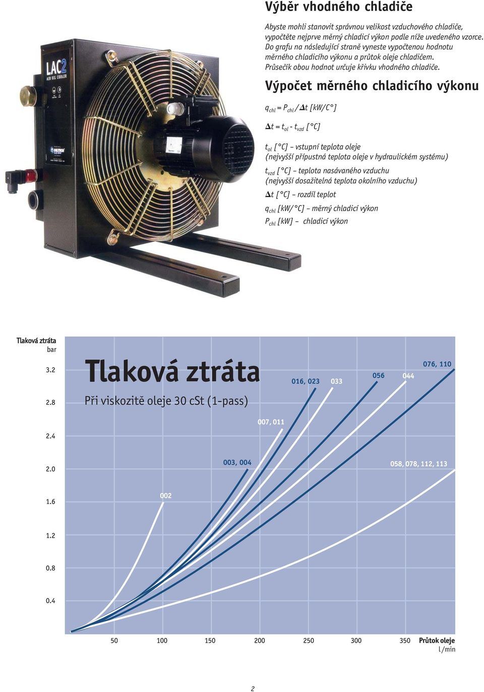 V poãet mûrného chladicího v konu q chl = P chl / t [kw/c ] t = t ol - t vzd [ C] t ol [ C] vstupní teplota oleje (nejvyšší přípustná teplota oleje v hydraulickém systému) t