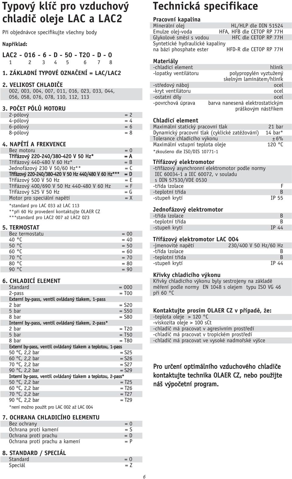 NAPùTÍ A FREKVENCE ez motoru = 0 Tfiífázov 220-240/380-420 V 50 Hz* = A Tfiífázov 440-480 V 60 Hz* = Jednofázov 230 V 50/60 Hz** = C Tfiífázov 220-240/380-420 V 50 Hz 440/480 V 60 Hz*** = D Tfiífázov