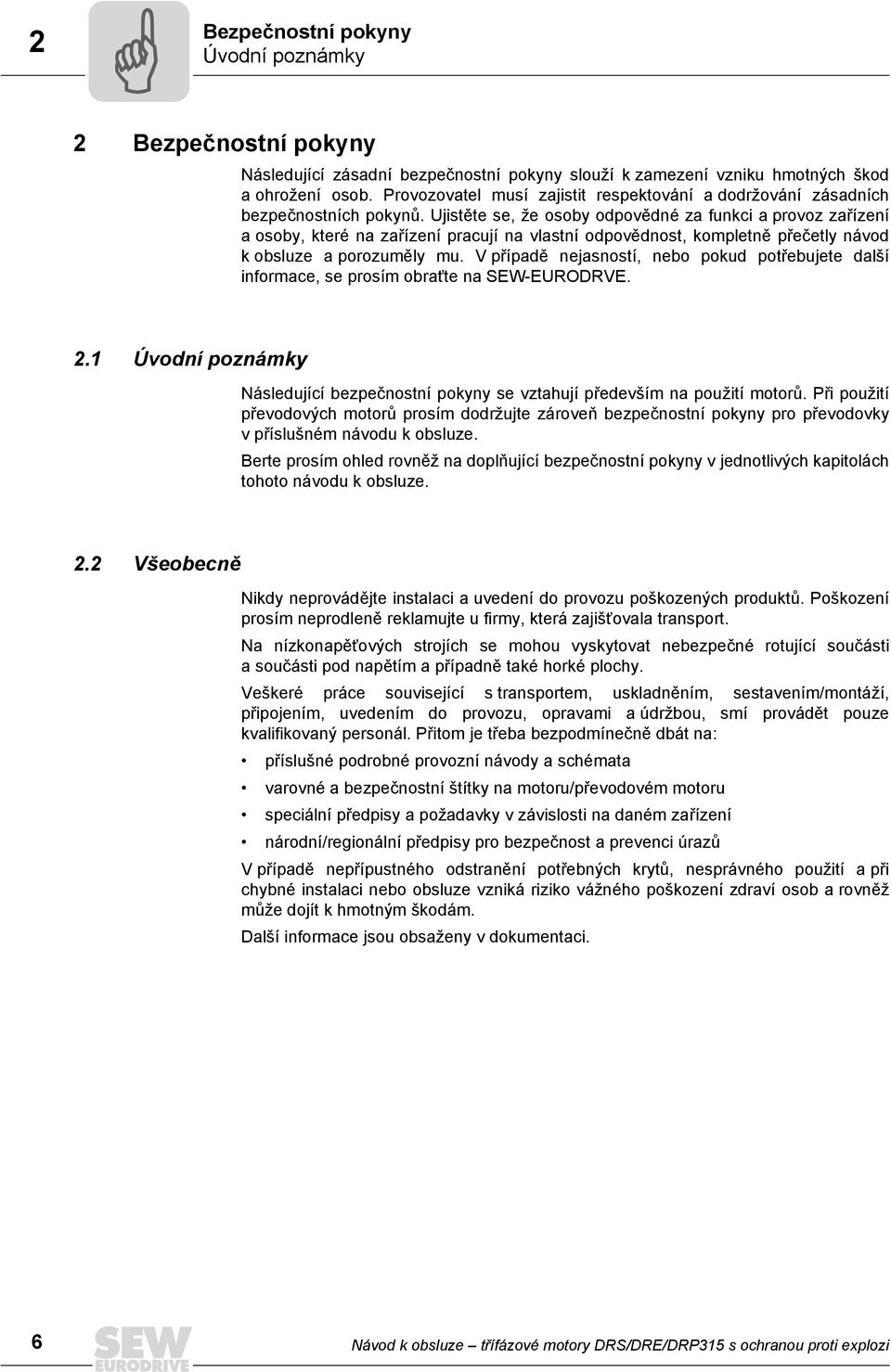 Ujistěte se, že osoby odpovědné za funkci a provoz zařízení a osoby, které na zařízení pracují na vlastní odpovědnost, kompletně přečetly návod k obsluze a porozuměly mu.