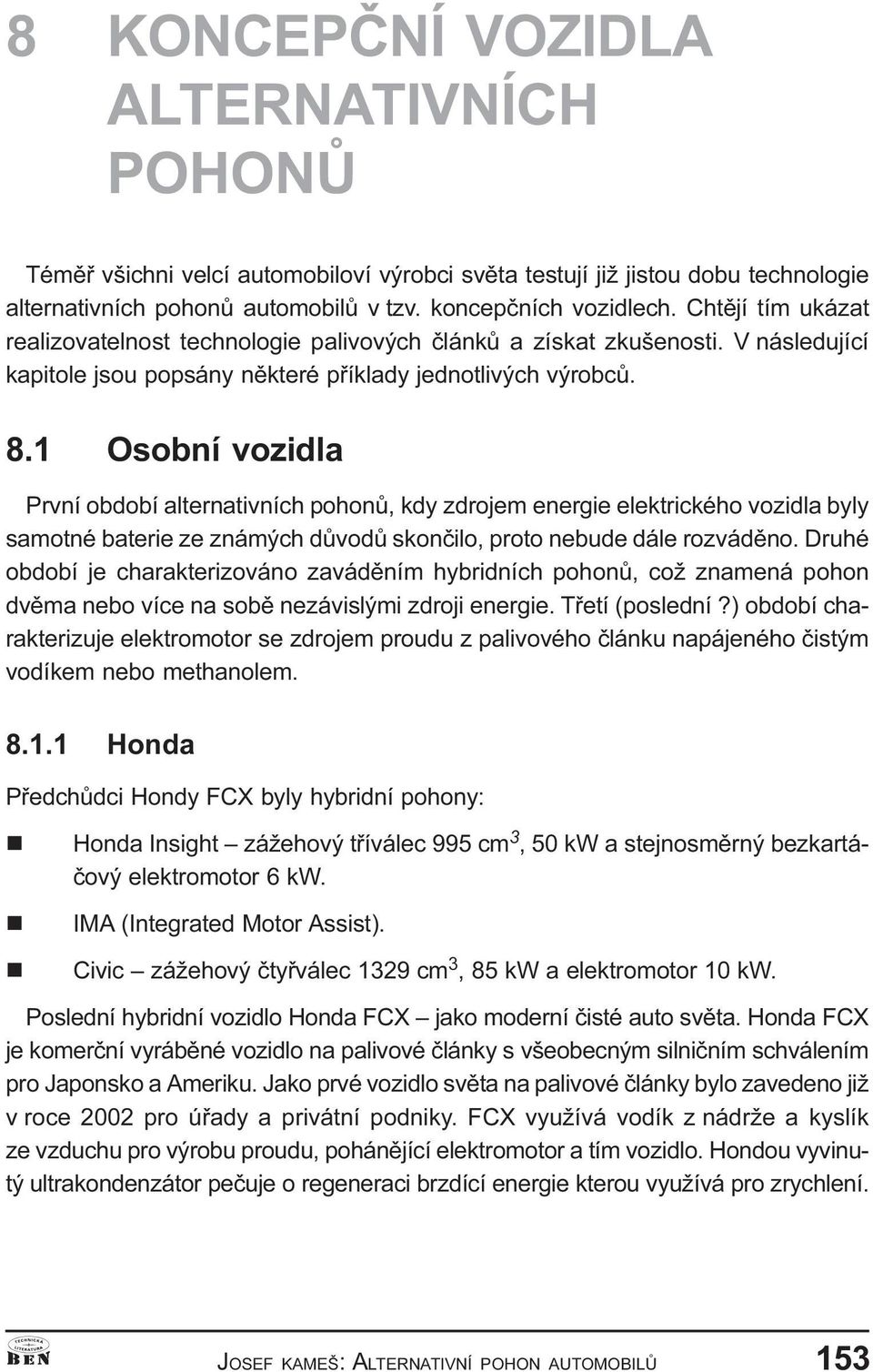 1 Osobní vozidla První období alternativních pohonù, kdy zdrojem energie elektrického vozidla byly samotné baterie ze známých dùvodù skonèilo, proto nebude dále rozvádìno.
