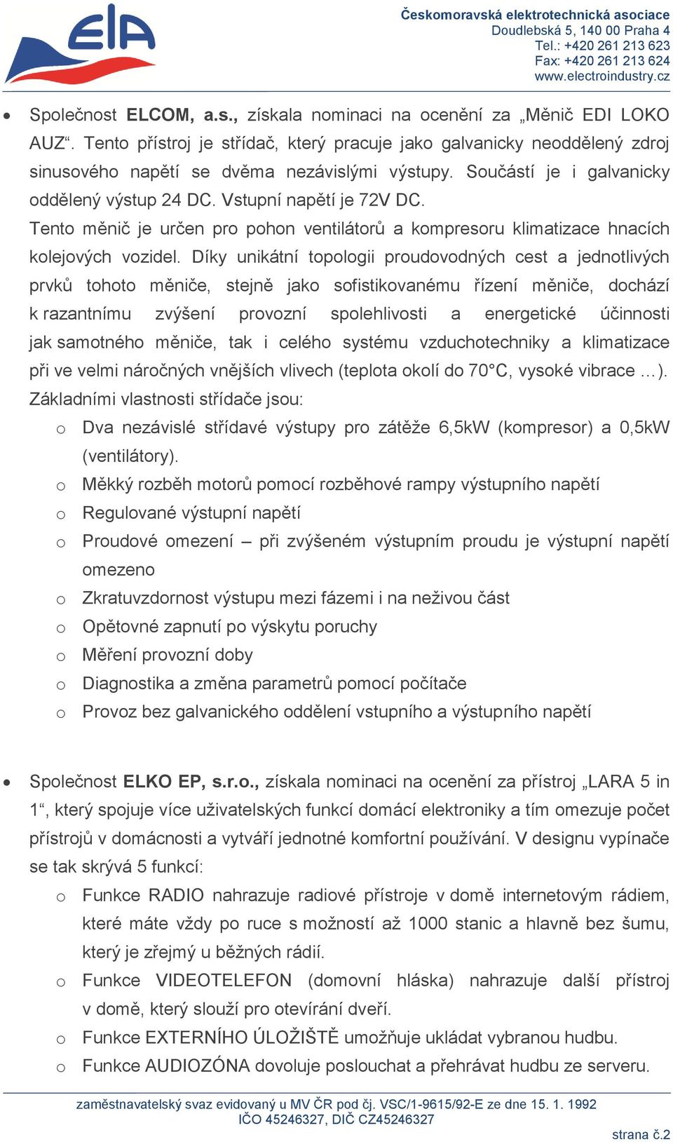 Díky unikátní topologii proudovodných cest a jednotlivých prvků tohoto měniče, stejně jako sofistikovanému řízení měniče, dochází k razantnímu zvýšení provozní spolehlivosti a energetické účinnosti