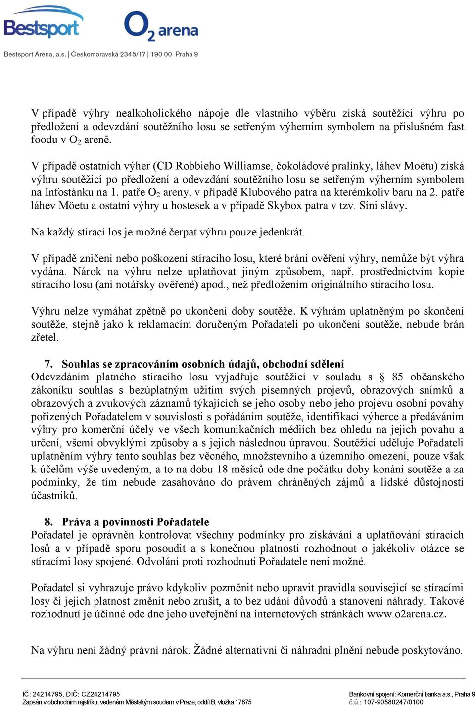 patře O 2 areny, v případě Klubového patra na kterémkoliv baru na 2. patře láhev Möetu a ostatní výhry u hostesek a v případě Skybox patra v tzv. Síni slávy.