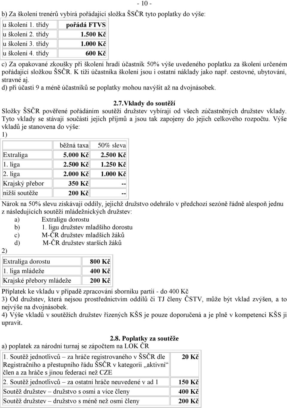 K tíži účastníka školení jsou i ostatní náklady jako např. cestovné, ubytování, stravné aj. d) při účasti 9 a méně účastníků se poplatky mohou navýšit až na dvojnásobek. 7.