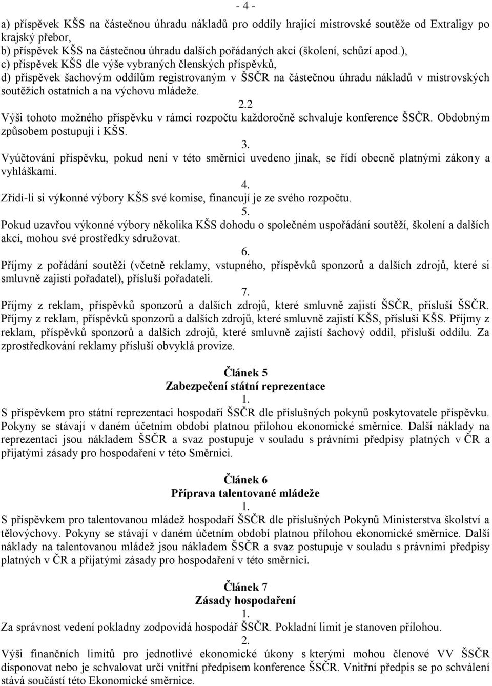 2 Výši tohoto možného příspěvku v rámci rozpočtu každoročně schvaluje konference ŠSČR. Obdobným způsobem postupují i KŠS.