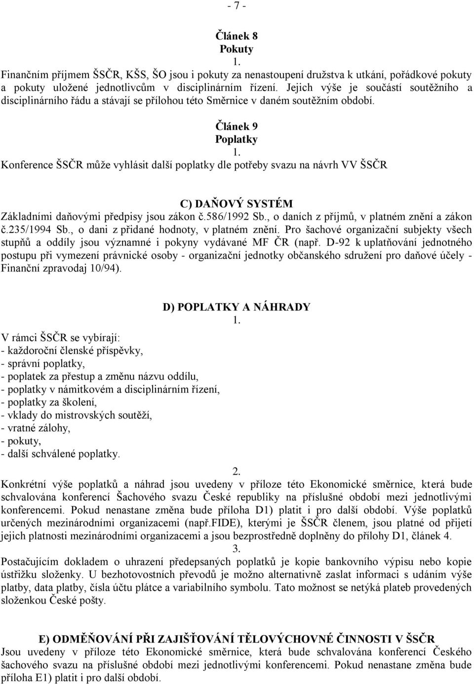 Článek 9 Poplatky Konference ŠSČR může vyhlásit další poplatky dle potřeby svazu na návrh VV ŠSČR C) DAŇOVÝ SYSTÉM Základními daňovými předpisy jsou zákon č.586/1992 Sb.