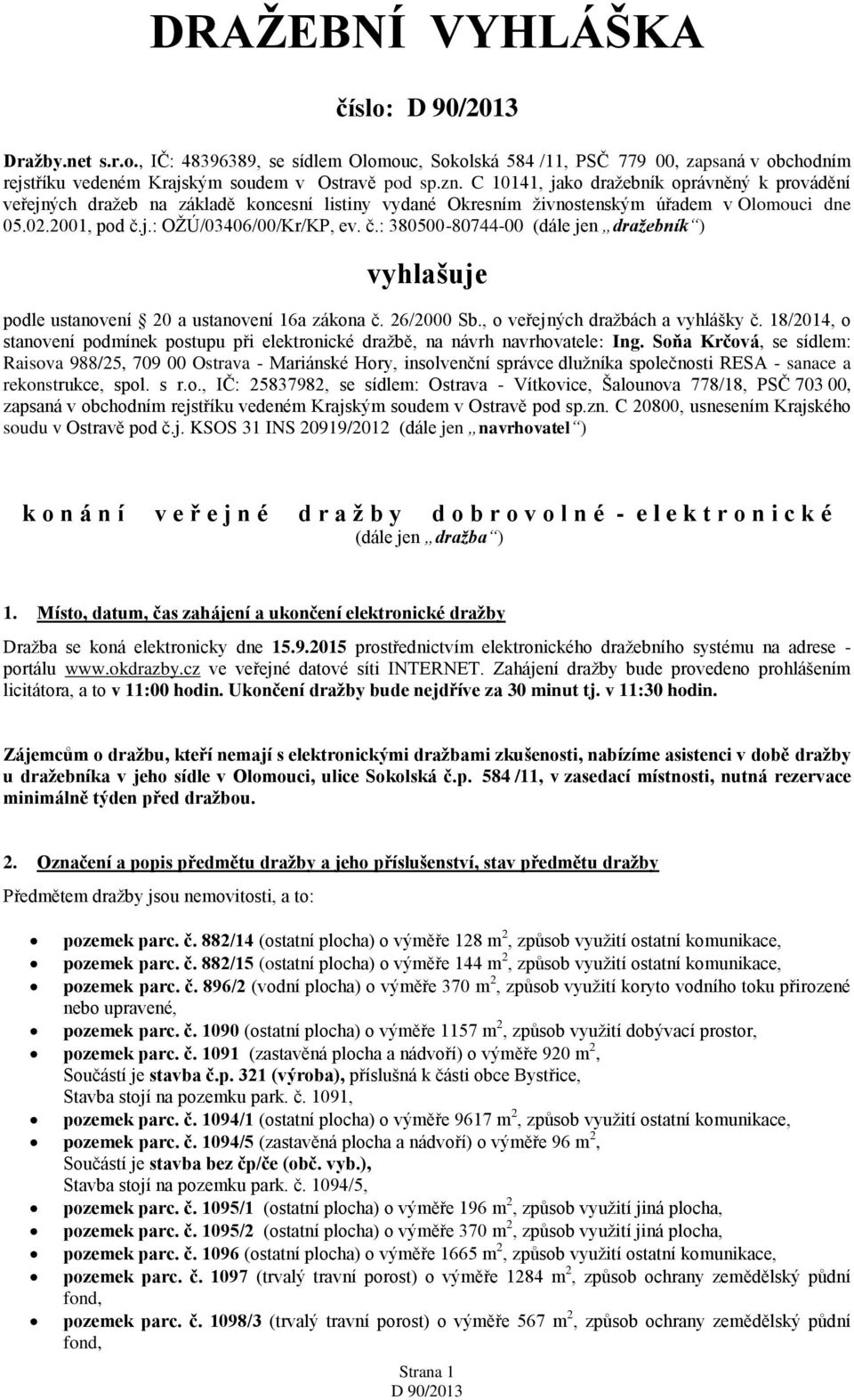 j.: OŽÚ/03406/00/Kr/KP, ev. č.: 380500-80744-00 (dále jen dražebník ) vyhlašuje podle ustanovení 20 a ustanovení 16a zákona č. 26/2000 Sb., o veřejných dražbách a vyhlášky č.