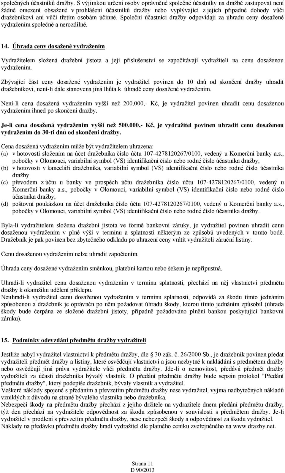 vůči třetím osobám účinné. Společní účastníci dražby odpovídají za úhradu ceny dosažené vydražením společně a nerozdílně. 14.