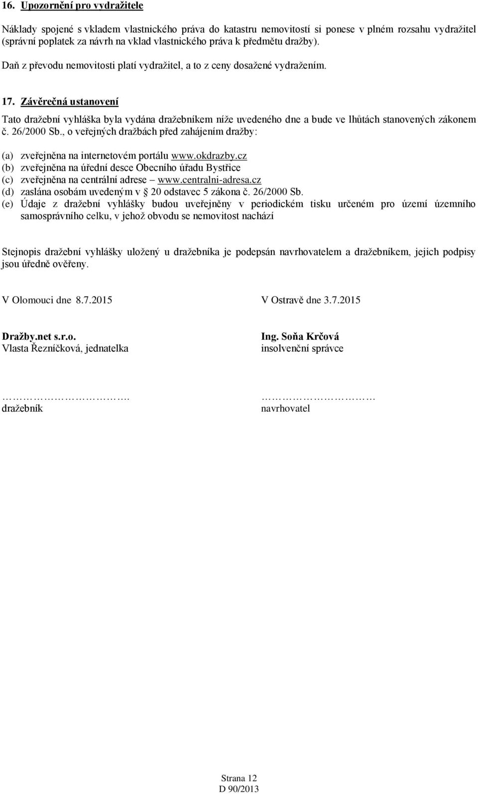 Závěrečná ustanovení Tato dražební vyhláška byla vydána dražebníkem níže uvedeného dne a bude ve lhůtách stanovených zákonem č. 26/2000 Sb.