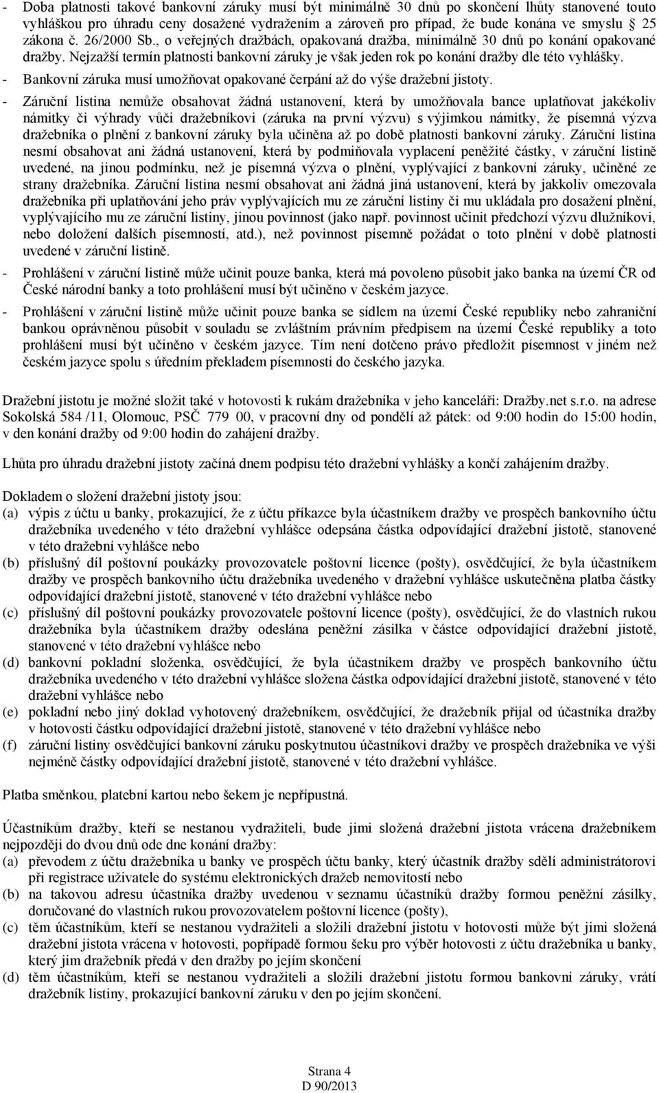 Nejzažší termín platnosti bankovní záruky je však jeden rok po konání dražby dle této vyhlášky. - Bankovní záruka musí umožňovat opakované čerpání až do výše dražební jistoty.