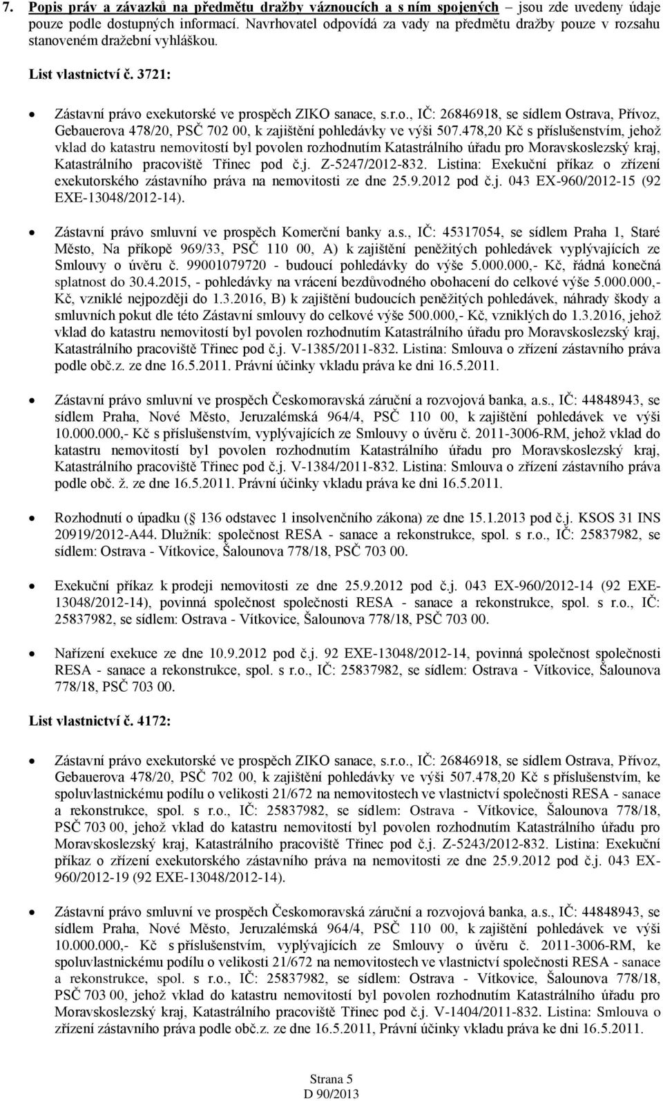 478,20 Kč s příslušenstvím, jehož vklad do katastru nemovitostí byl povolen rozhodnutím Katastrálního úřadu pro Moravskoslezský kraj, Katastrálního pracoviště Třinec pod č.j. Z-5247/2012-832.