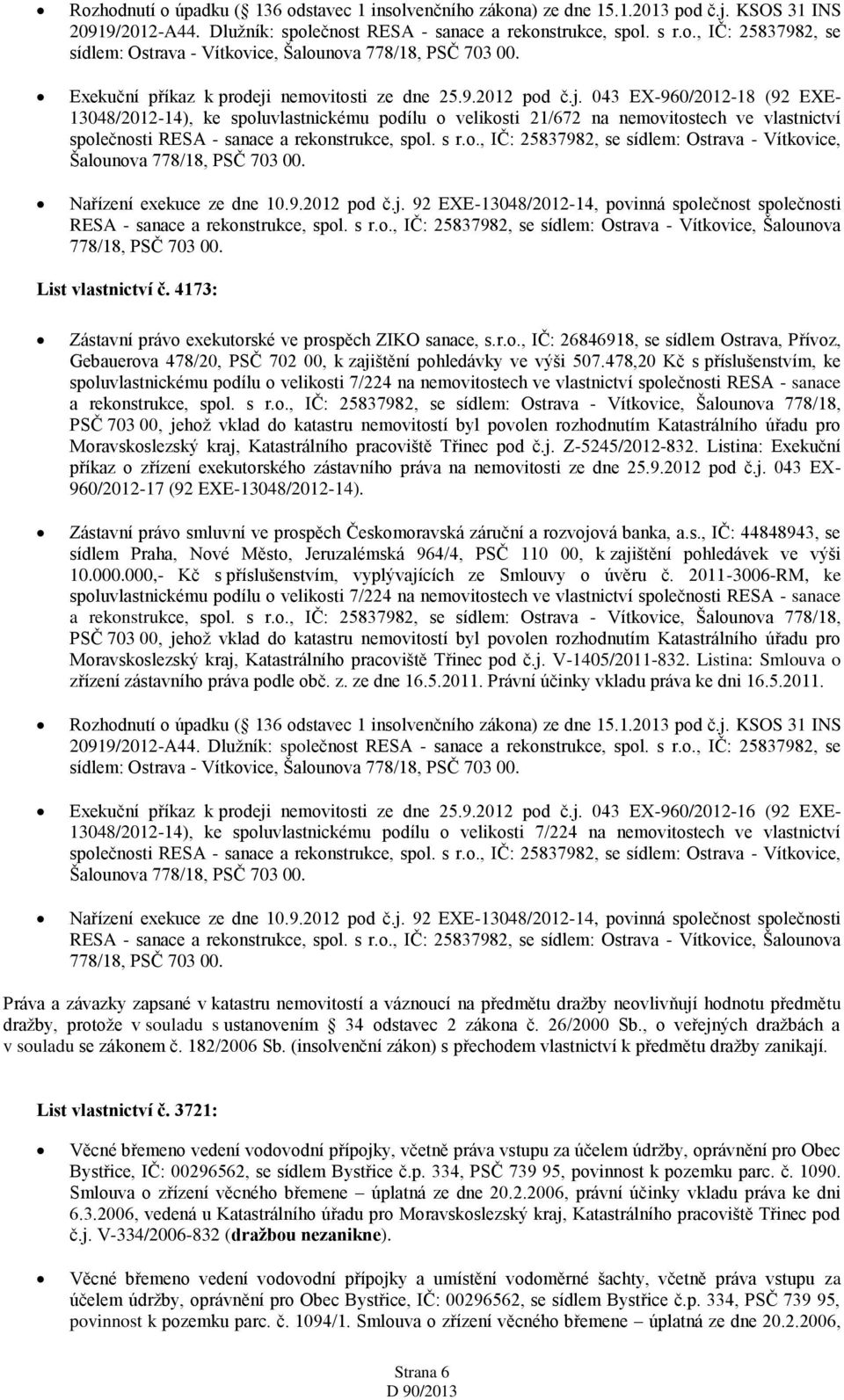 s r.o., IČ: 25837982, se sídlem: Ostrava - Vítkovice, Šalounova 778/18, PSČ 703 00. Nařízení exekuce ze dne 10.9.2012 pod č.j.