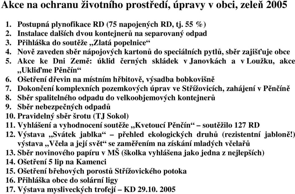 Akce ke Dni Země: úklid černých skládek v Janovkách a v Loužku, akce Ukliďme Pěnčín 6. Ošetření dřevin na místním hřbitově, výsadba bobkovišně 7.